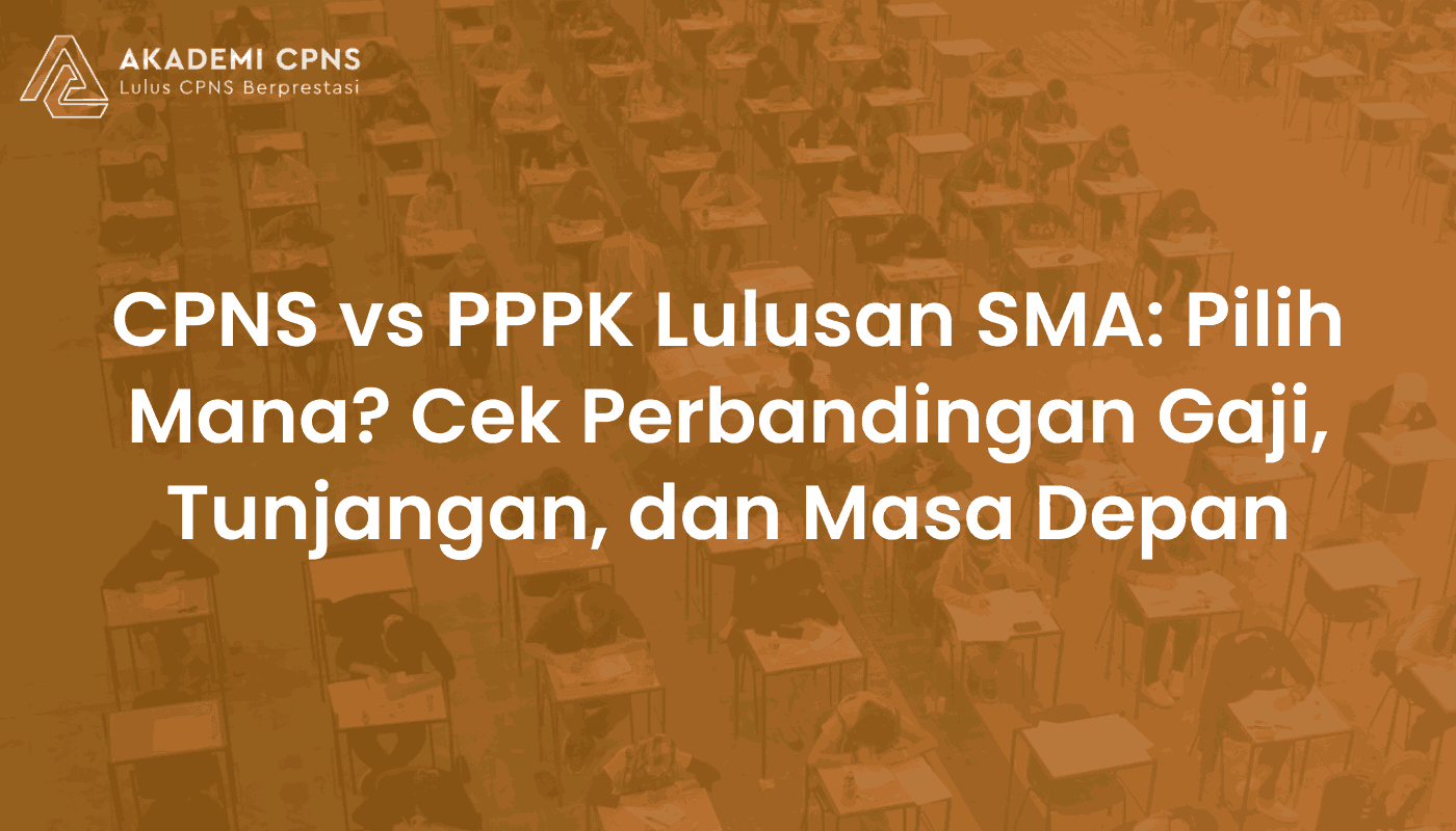 CPNS vs PPPK Lulusan SMA | Perbandingan Gaji, Tunjangan, dan Masa Depan