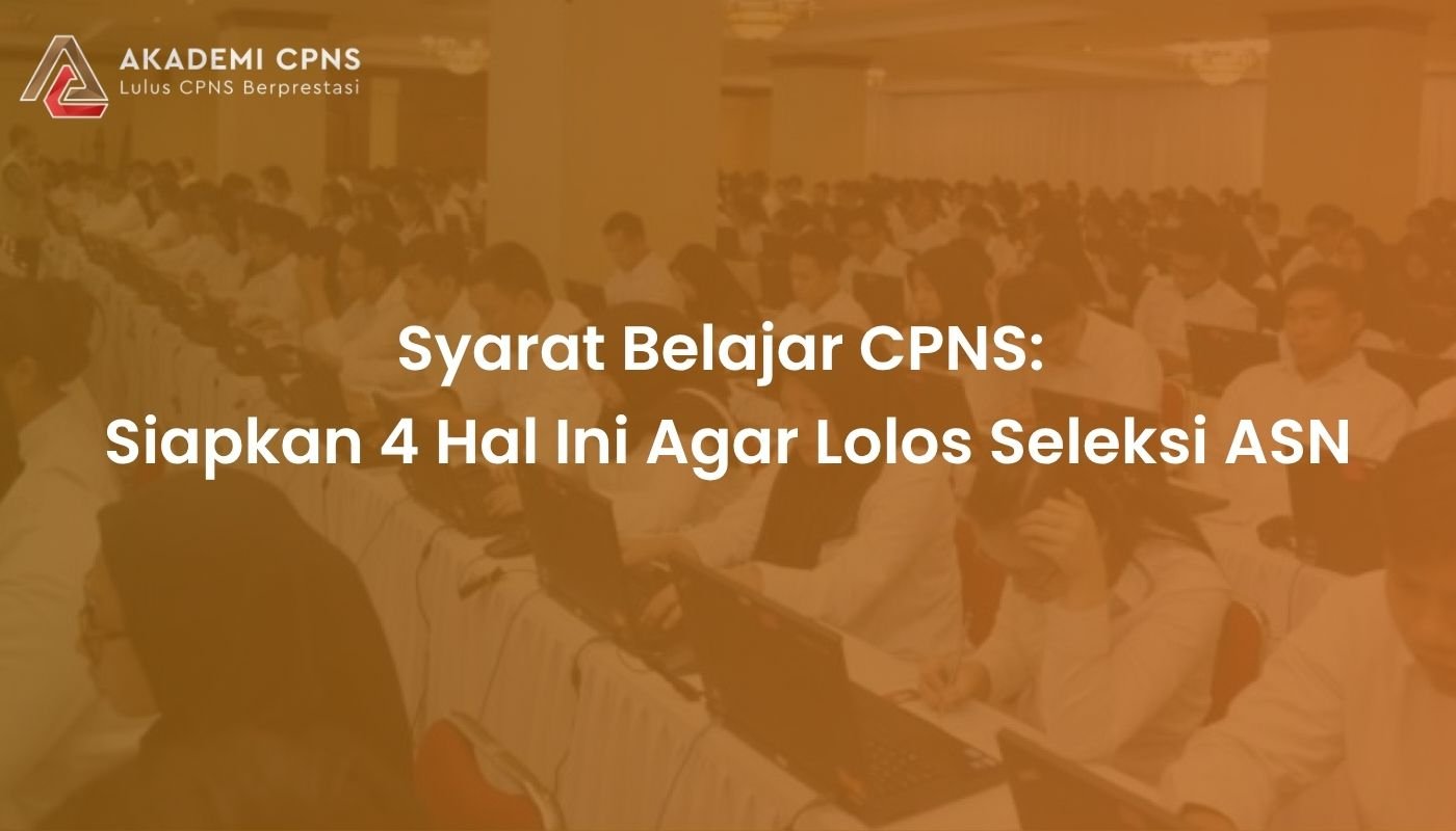 Syarat Belajar CPNS: Siapkan 4 Hal Ini Agar Lolos Seleksi ASN