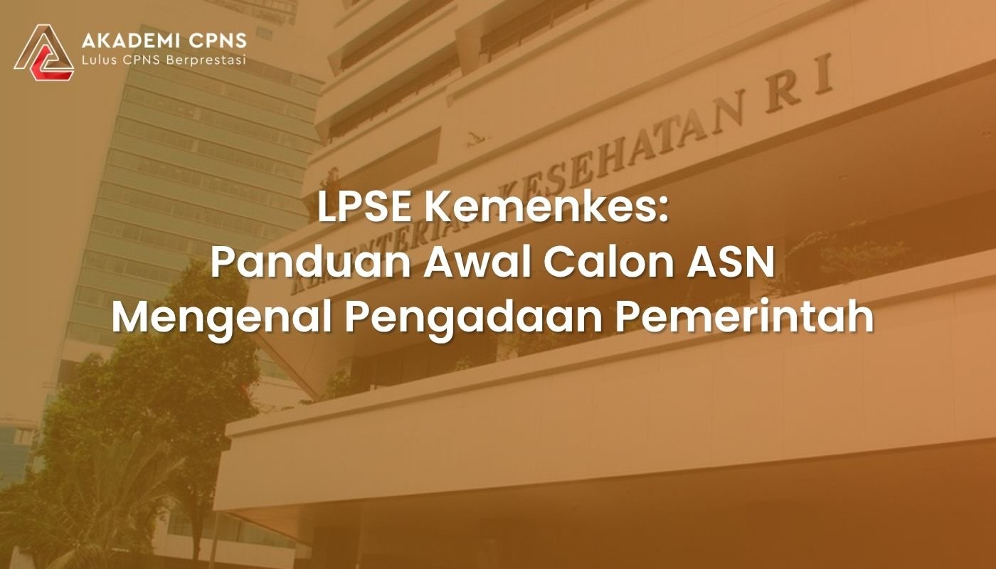 LPSE Kemenkes: Panduan Awal Calon ASN Mengenal Pengadaan Pemerintah