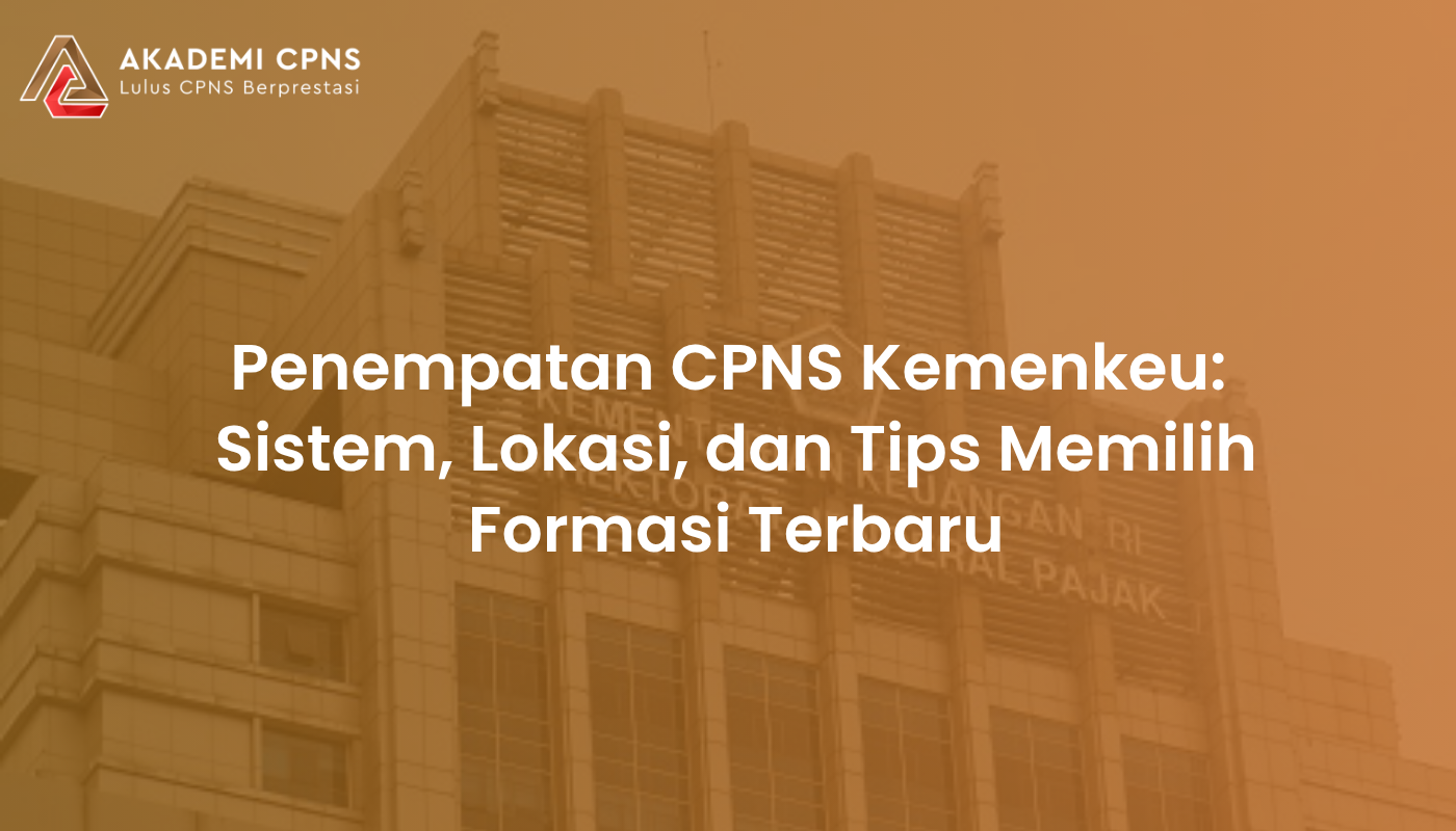 Penempatan CPNS Kemenkeu: Sistem, Lokasi, dan Tips Memilih Formasi Terbaru