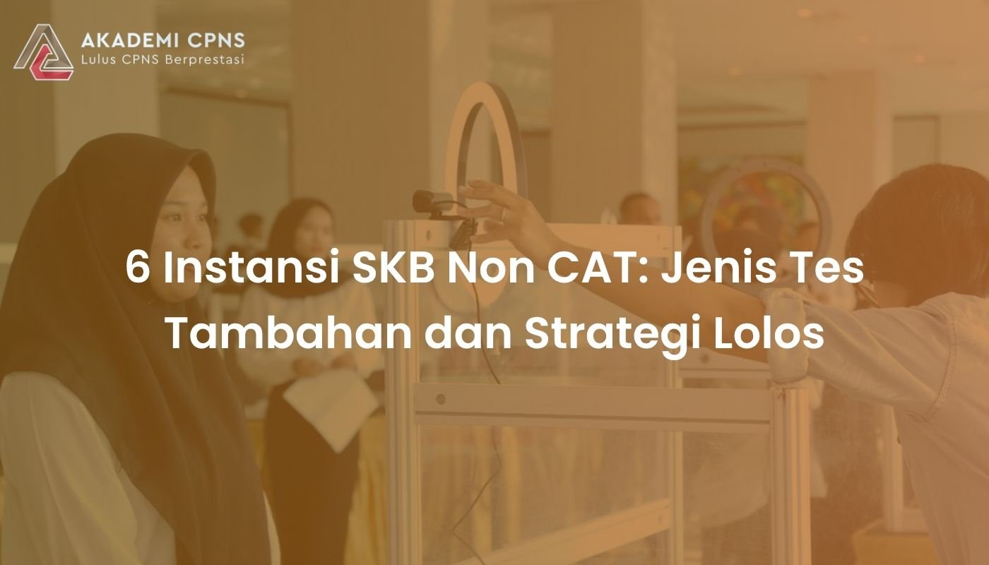 6 Instansi SKB Non CAT: Jenis Tes Tambahan dan Strategi Lolos
