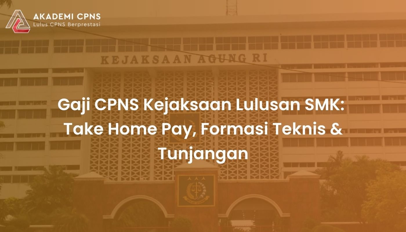 Gaji CPNS Kejaksaan Lulusan SMK: Take Home Pay, Formasi Teknis & Tunjangan