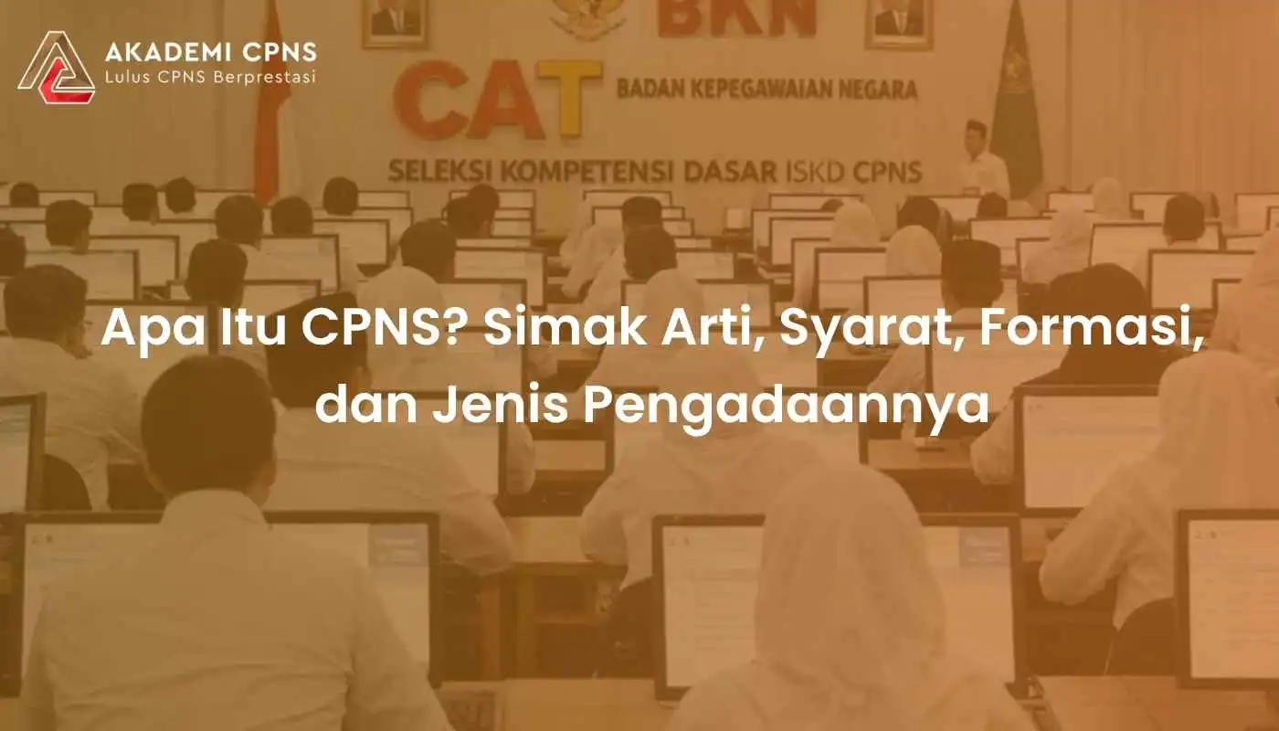 Apa Itu CPNS? Simak Arti, Syarat, Formasi, dan Jenis Pengadaannya