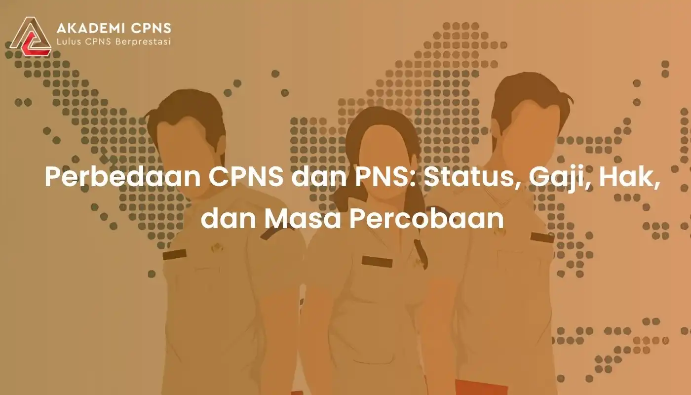 Perbedaan CPNS dan PNS: Status, Gaji, Hak, dan Masa Percobaan