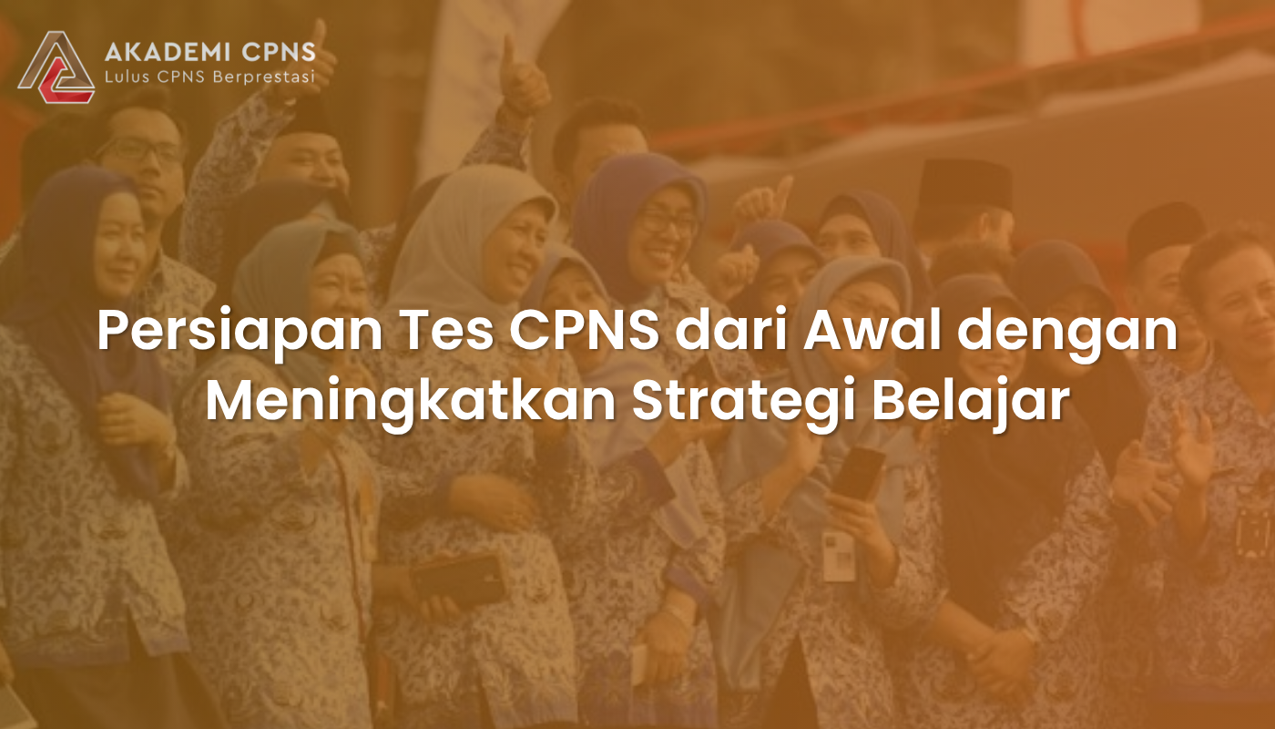 Persiapan Tes CPNS dari Awal dengan Meningkatkan Strategi Belajar
