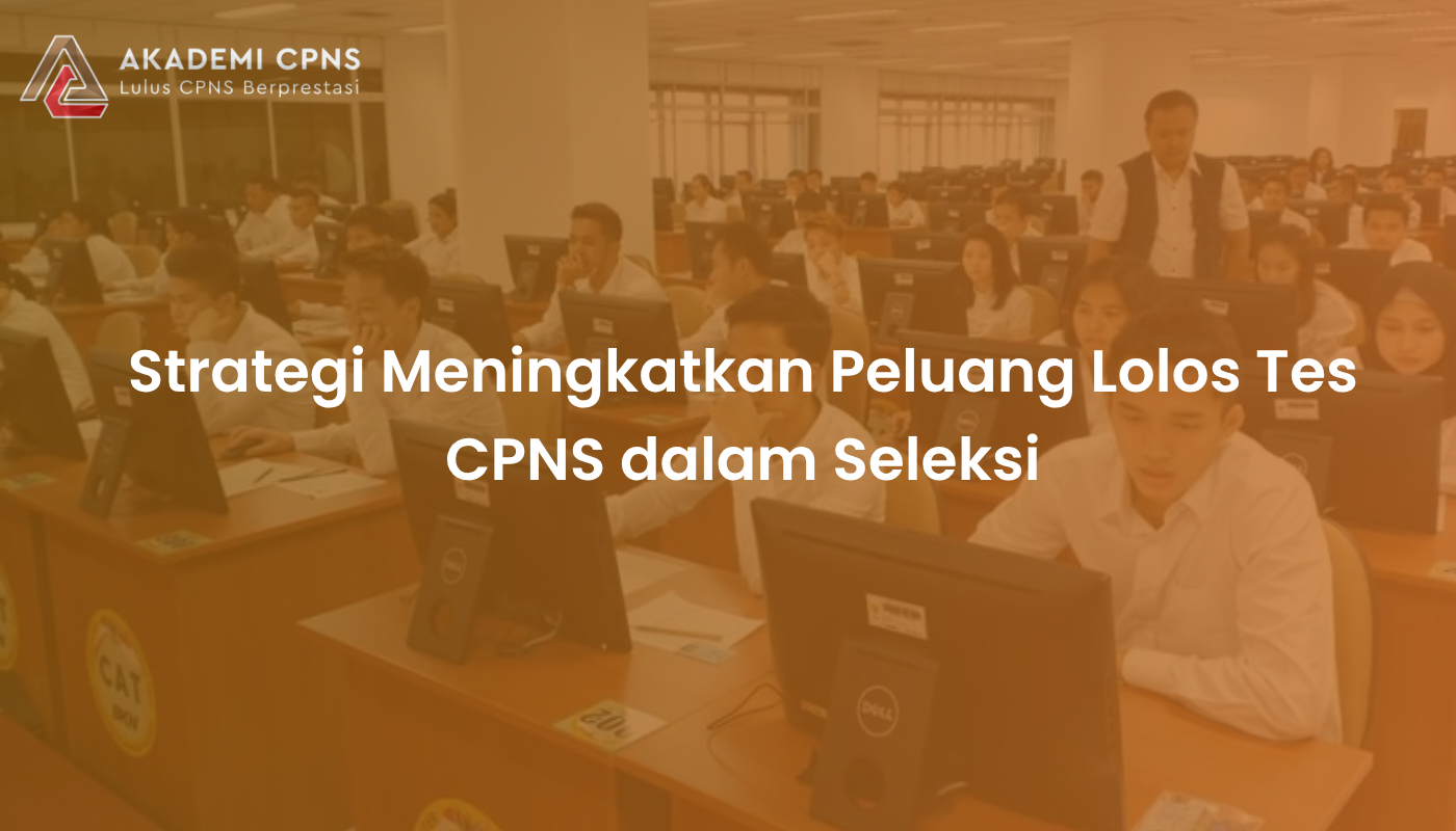 Strategi Meningkatkan Peluang Lolos Tes CPNS dalam Seleksi