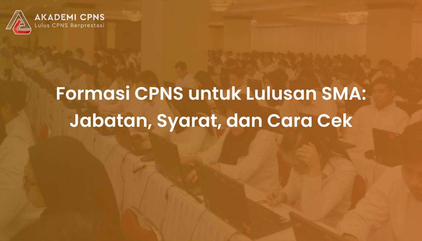 Formasi CPNS untuk Lulusan SMA: Jabatan, Syarat, dan Cara Cek