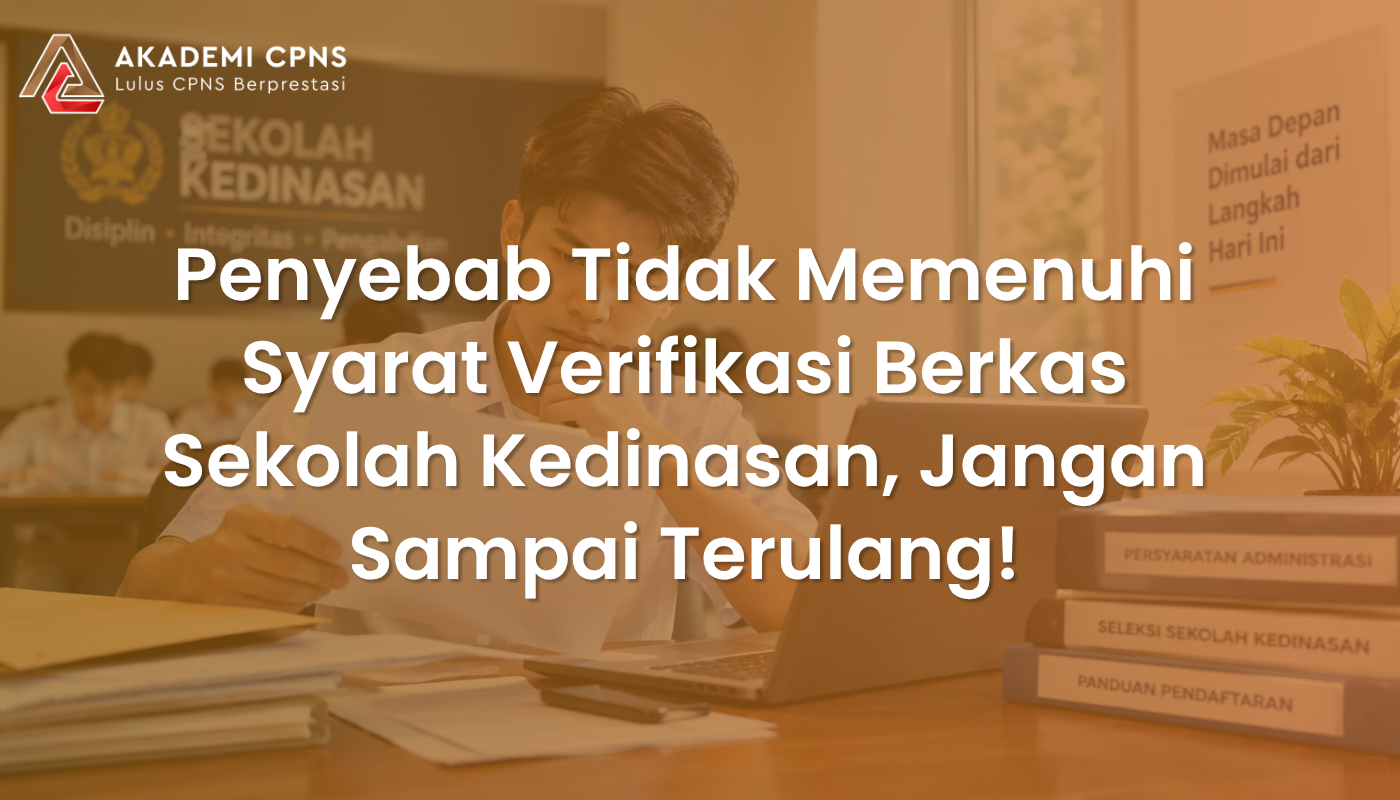 Penyebab Tidak Memenuhi Syarat Verifikasi Berkas Sekolah Kedinasan, Jangan Sampai Terulang!